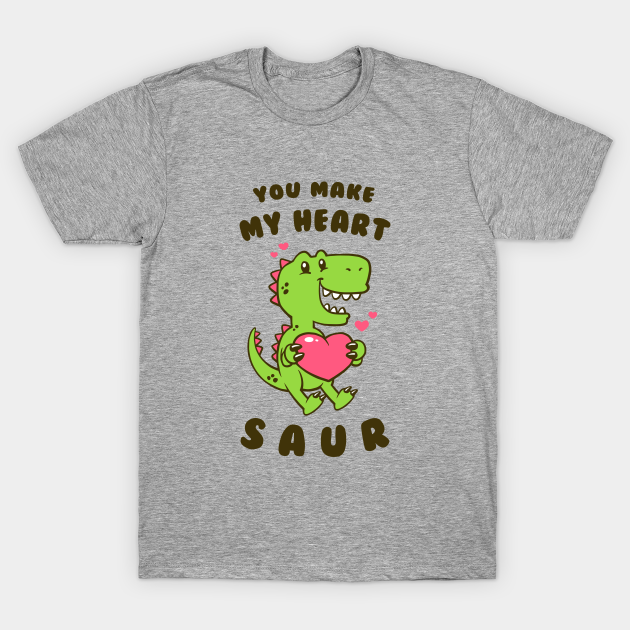 You Make My Heart Saur - Valentines Day - T-Shirt | TeePublic