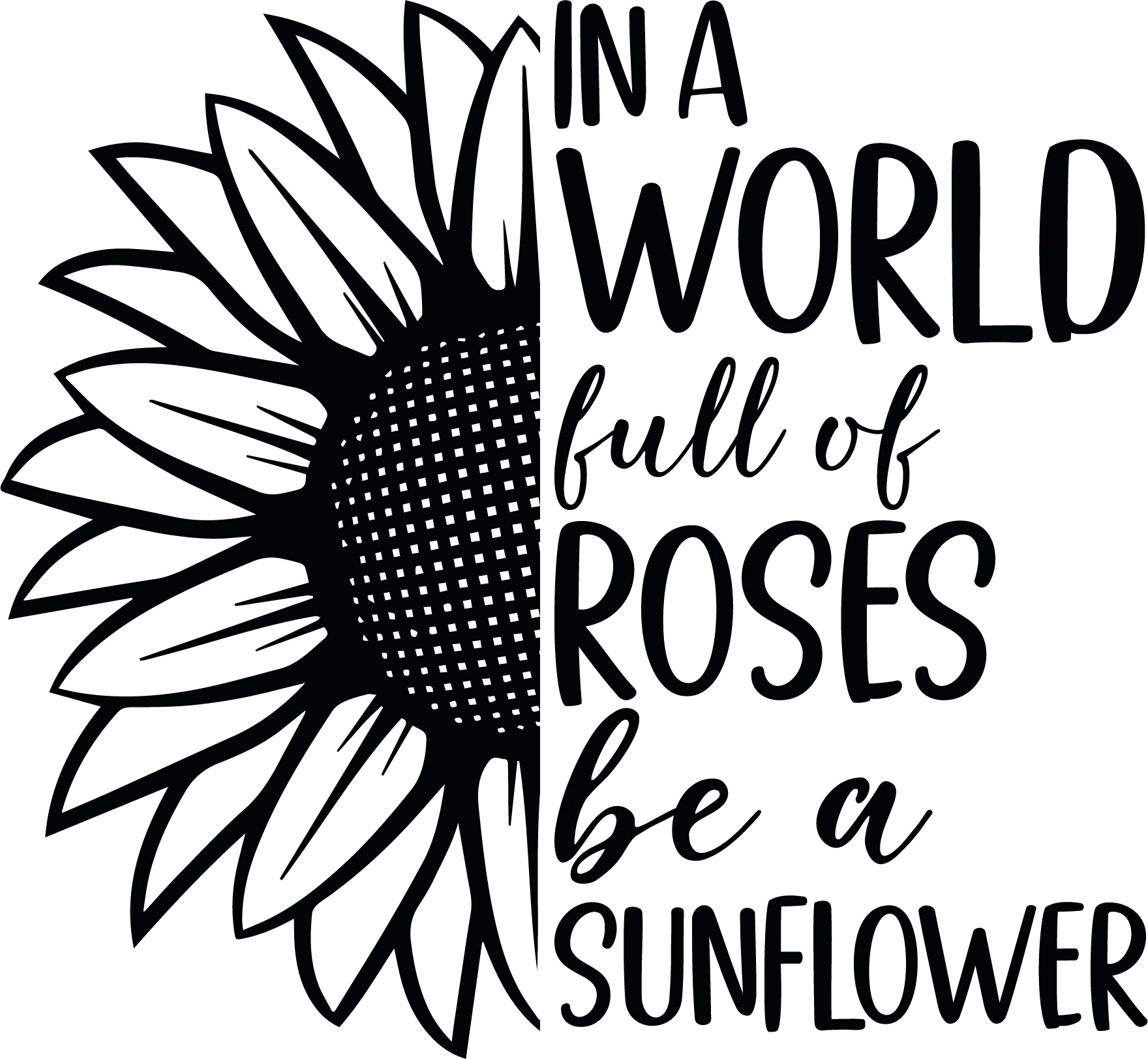 In A World Full Of Roses Be A Sunflower SVG • Women's Inspirational Quote